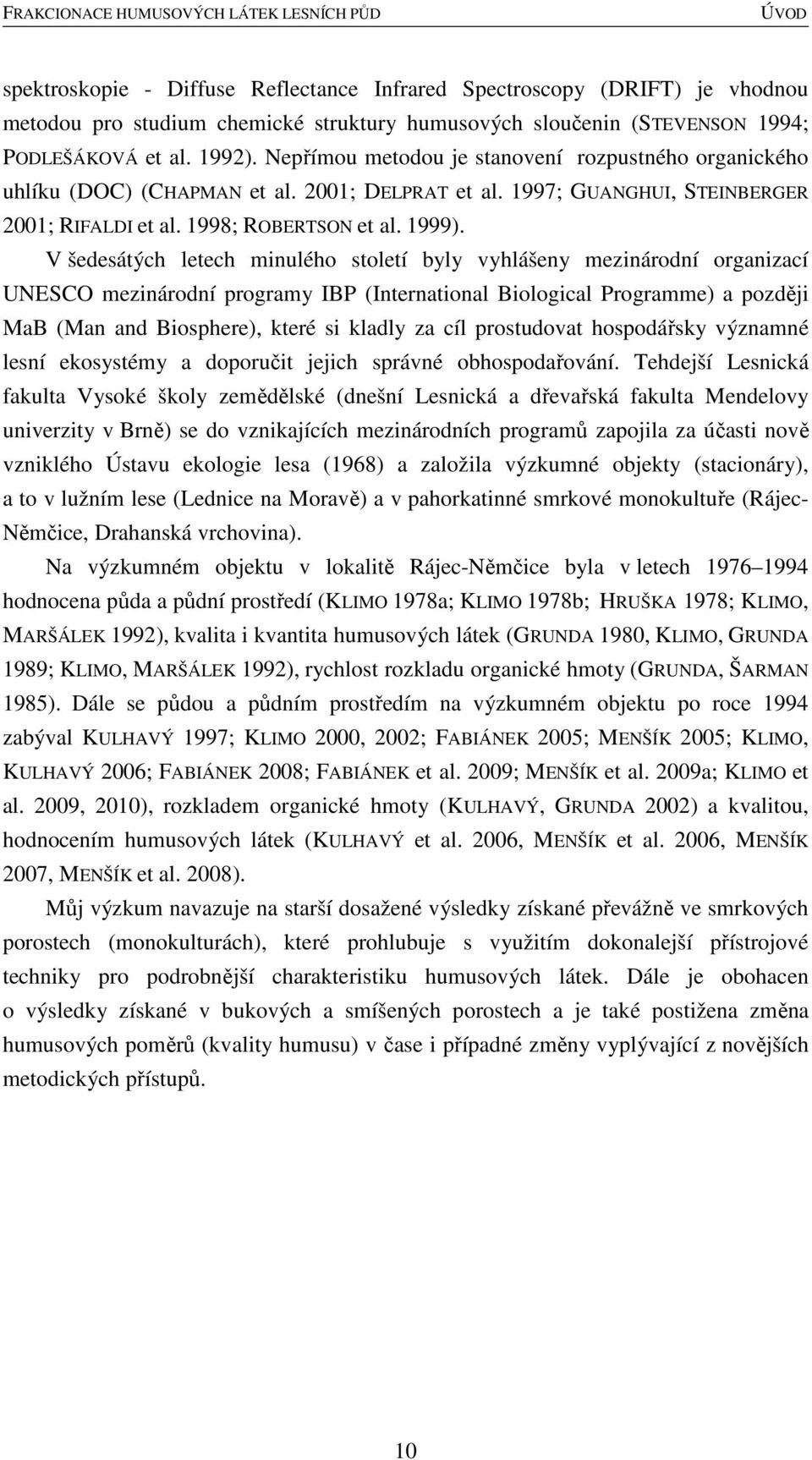 V šedesátých letech minulého století byly vyhlášeny mezinárodní organizací UNESCO mezinárodní programy IBP (International Biological Programme) a později MaB (Man and Biosphere), které si kladly za