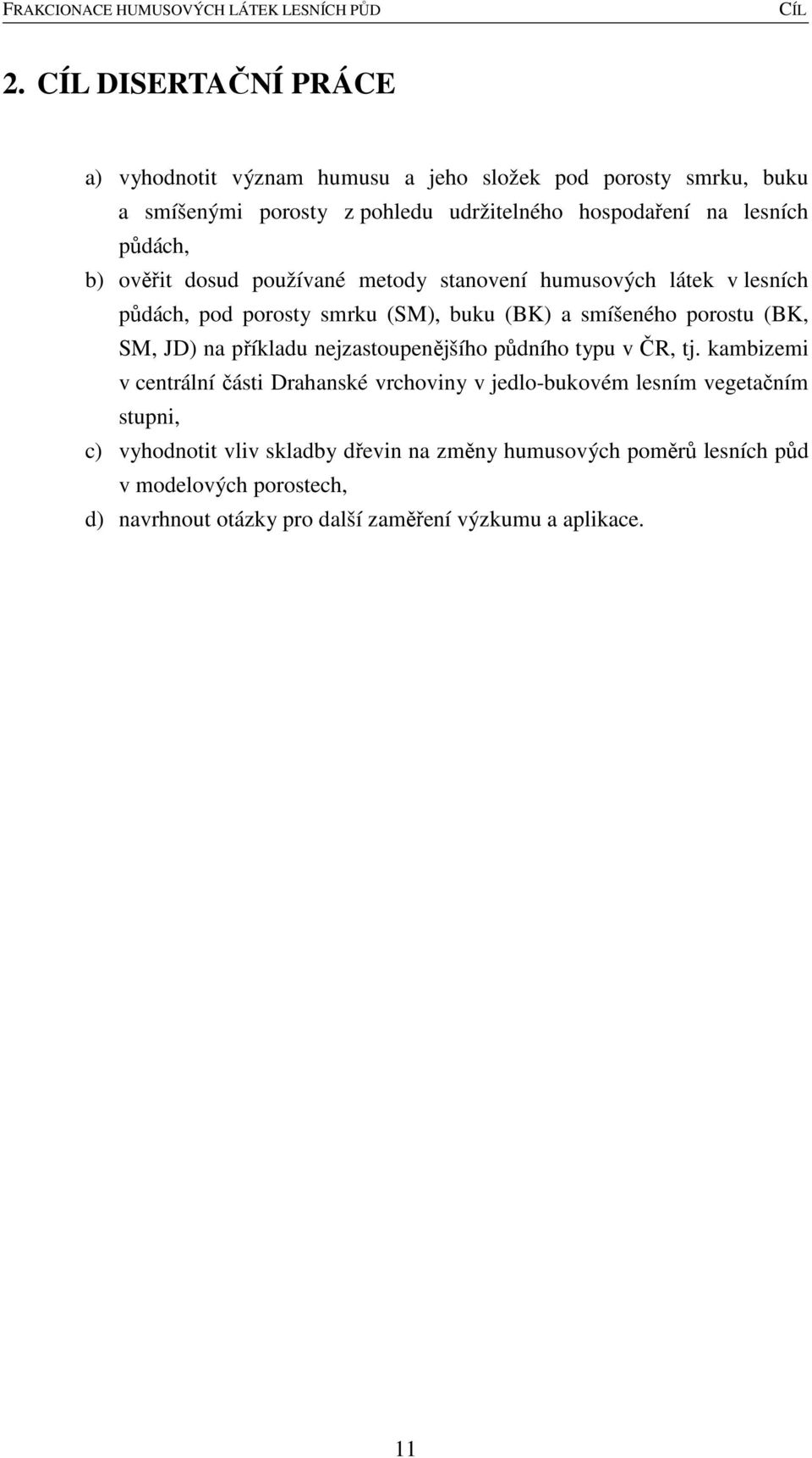 půdách, b) ověřit dosud používané metody stanovení humusových látek v lesních půdách, pod porosty smrku (SM), buku (BK) a smíšeného porostu (BK, SM, JD)