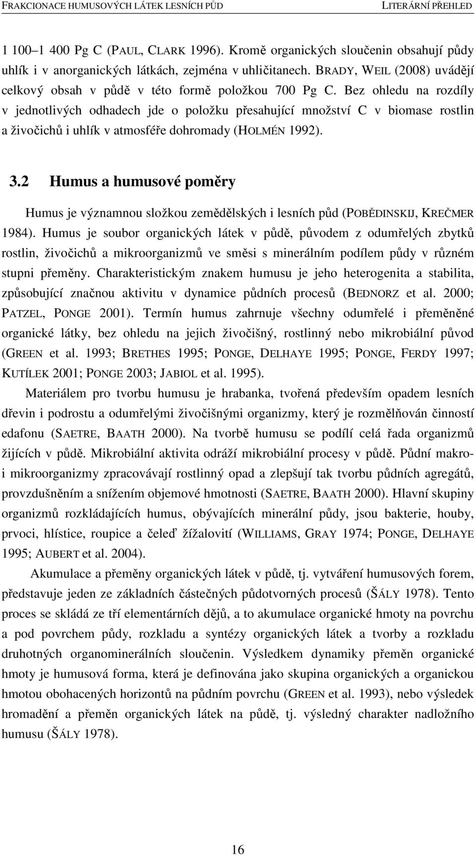 Bez ohledu na rozdíly v jednotlivých odhadech jde o položku přesahující množství C v biomase rostlin a živočichů i uhlík v atmosféře dohromady (HOLMÉN 1992). 3.