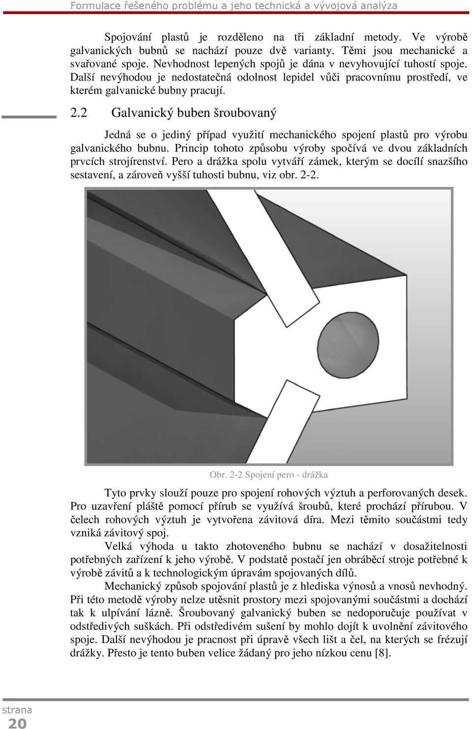 Další nevýhodou je nedostatečná odolnost lepidel vůči pracovnímu prostředí, ve kterém galvanické bubny pracují. 2.