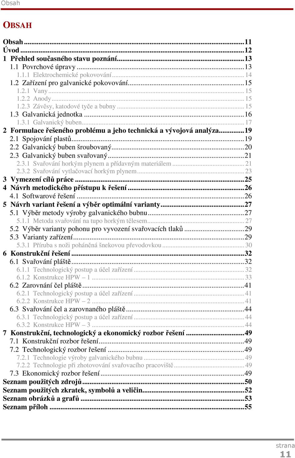 1 Spojování plastů...19 2.2 Galvanický buben šroubovaný...20 2.3 Galvanický buben svařovaný...21 2.3.1 Svařování horkým plynem a přídavným materiálem... 21 2.3.2 Svařování vytlačovací horkým plynem.