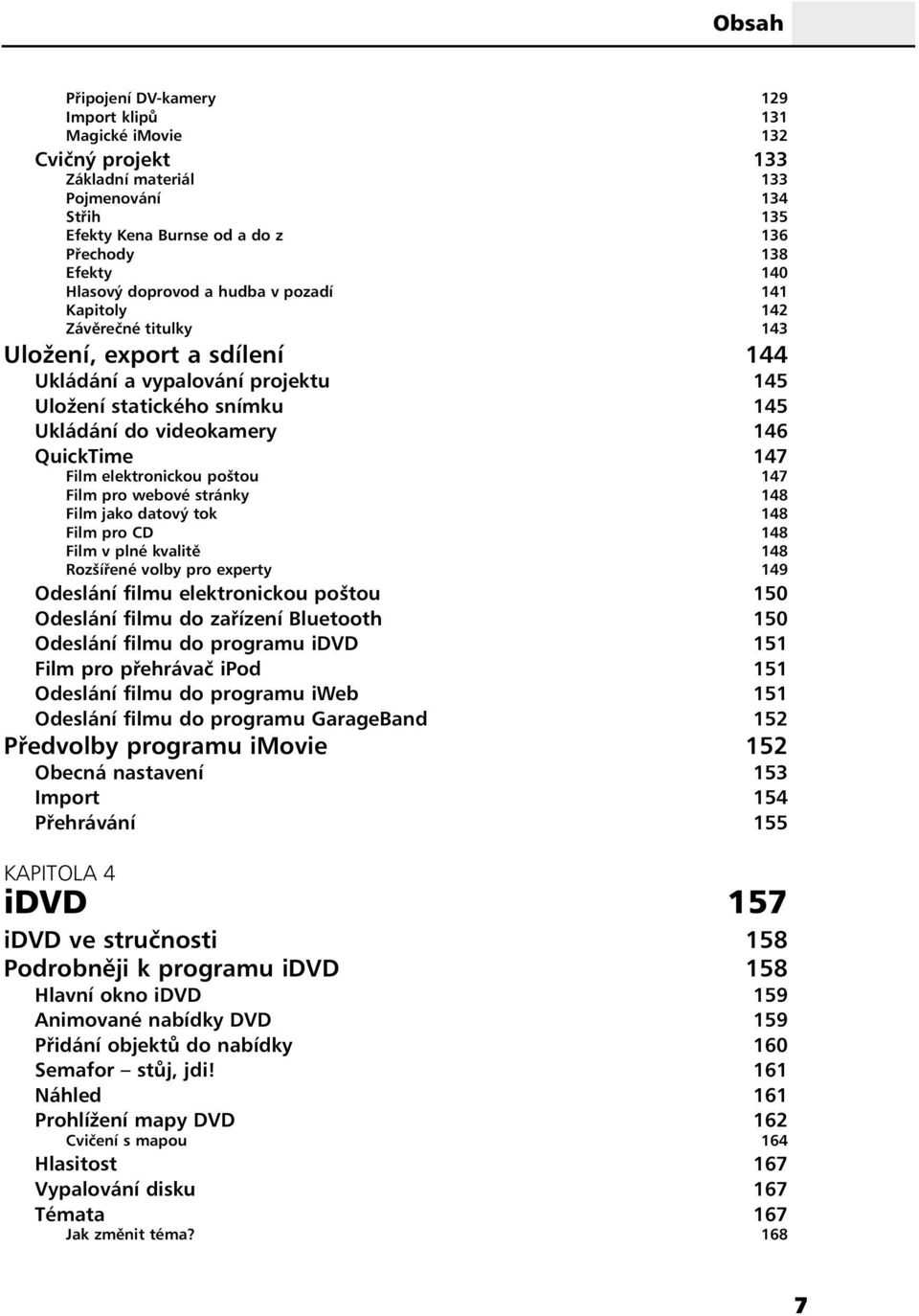 147 Film elektronickou poštou 147 Film pro webové stránky 148 Film jako datový tok 148 Film pro CD 148 Film v plné kvalitě 148 Rozšířené volby pro experty 149 Odeslání filmu elektronickou poštou 150