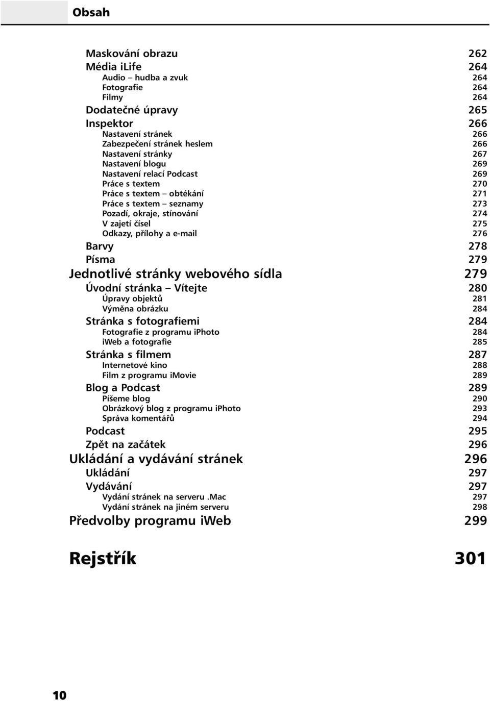 276 Barvy 278 Písma 279 Jednotlivé stránky webového sídla 279 Úvodní stránka Vítejte 280 Úpravy objektů 281 Výměna obrázku 284 Stránka s fotografiemi 284 Fotografie z programu iphoto 284 iweb a