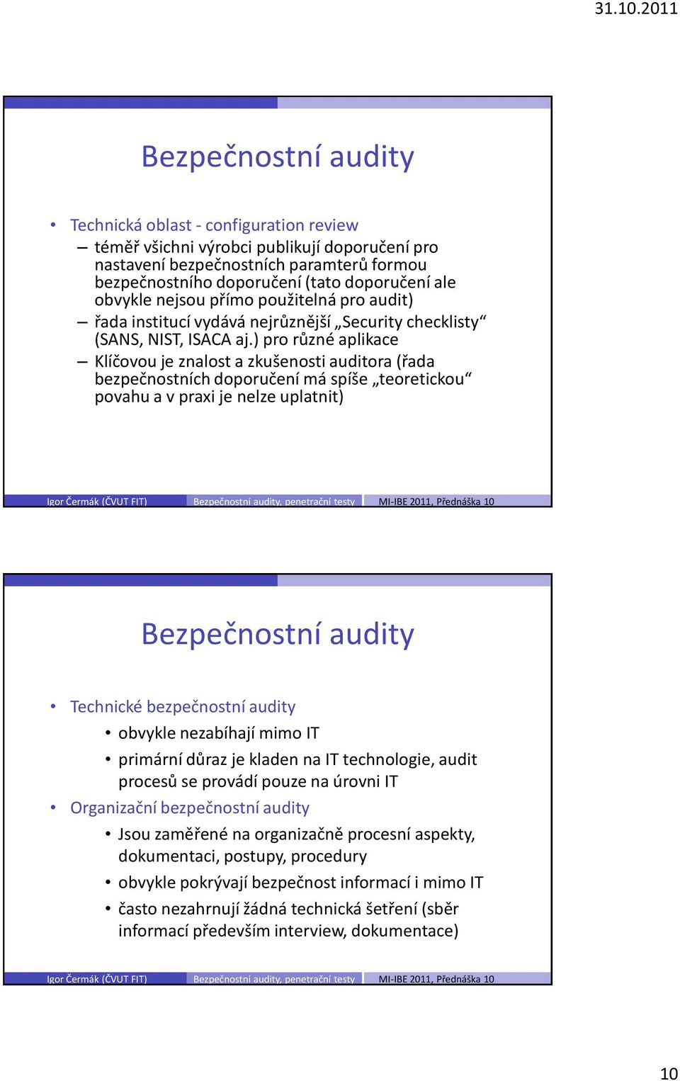 ) pro různé aplikace Klíčovou je znalost a zkušenosti auditora (řada bezpečnostních doporučení má spíše teoretickou povahu a v praxi je nelze uplatnit) Technické bezpečnostní audity obvykle