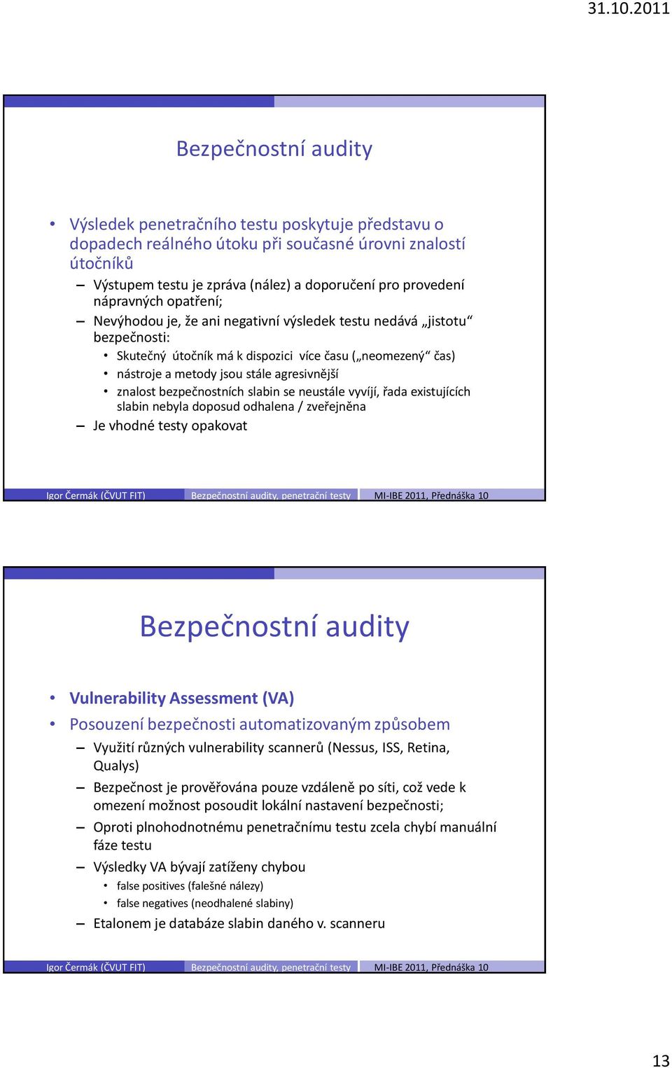 slabin se neustále vyvíjí, řada existujících slabin nebyla doposud odhalena / zveřejněna Je vhodné testy opakovat Vulnerability Assessment (VA) Posouzení bezpečnosti automatizovaným způsobem Využití