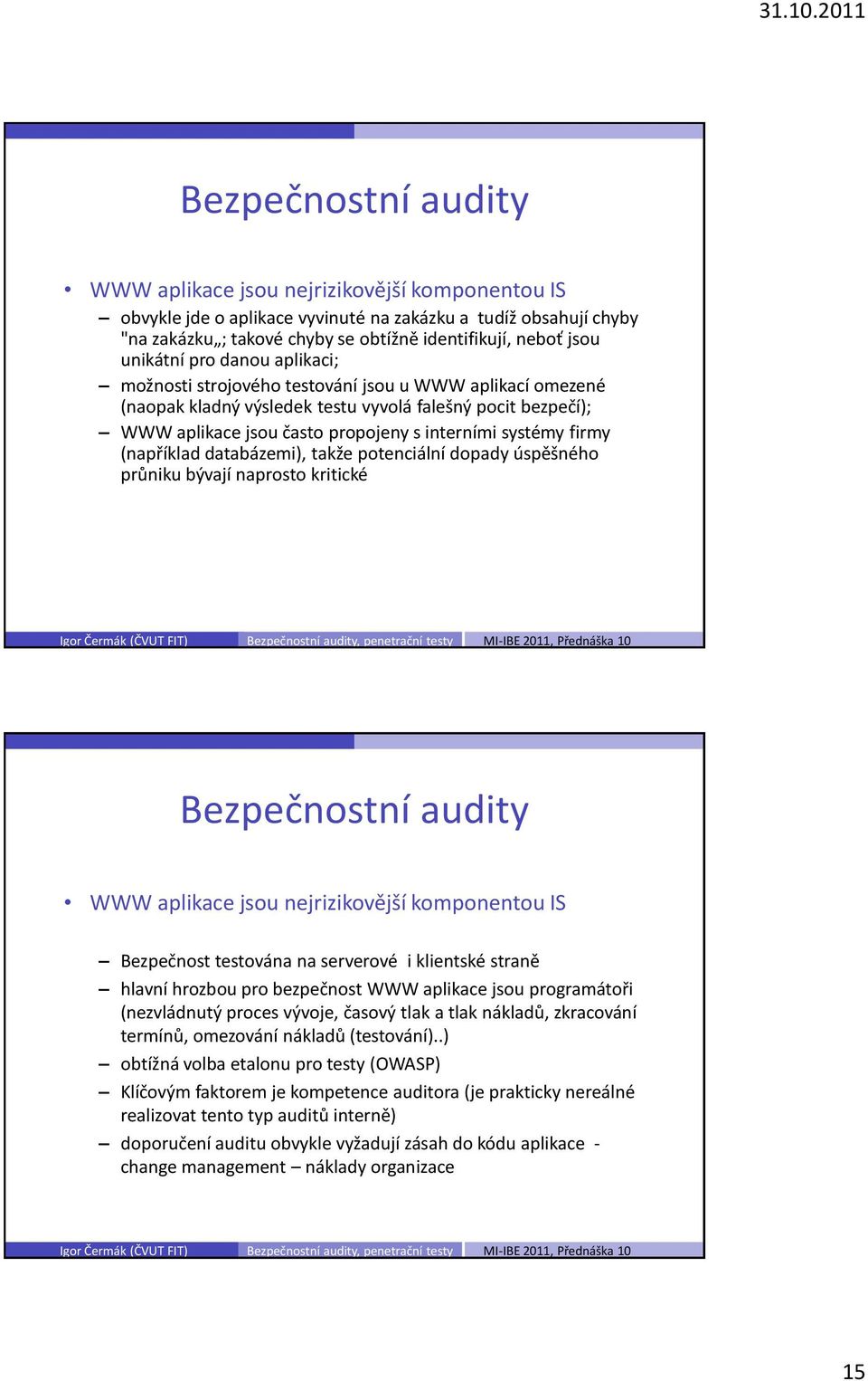 databázemi), takže potenciální dopady úspěšného průniku bývají naprosto kritické WWW aplikace jsou nejrizikovější komponentou IS Bezpečnost testována na serverové i klientské straně hlavní hrozbou