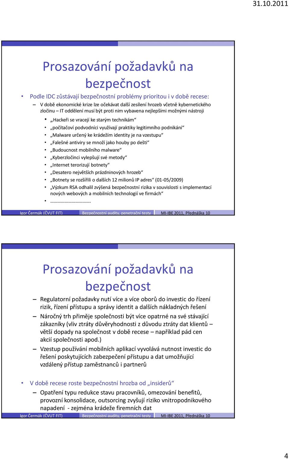 identity je na vzestupu Falešné antiviry se množí jako houby po dešti Budoucnost mobilního malware Kyberzločinci vylepšují své metody Internet terorizují botnety Desatero největších prázdninových