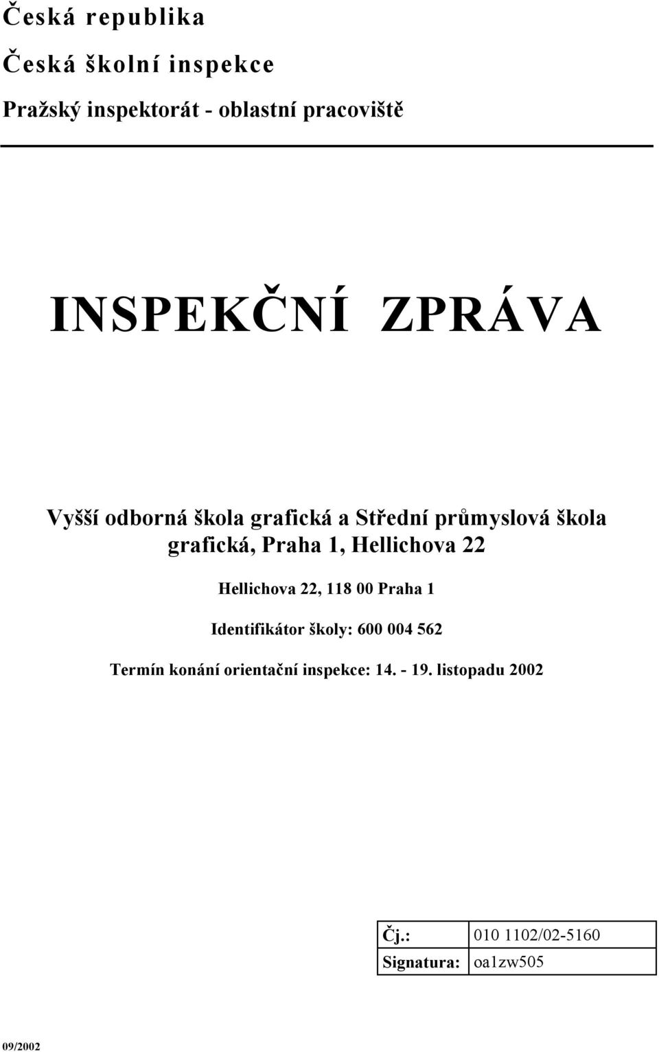 Hellichova 22 Hellichova 22, 118 00 Praha 1 Identifikátor školy: 600 004 562 Termín