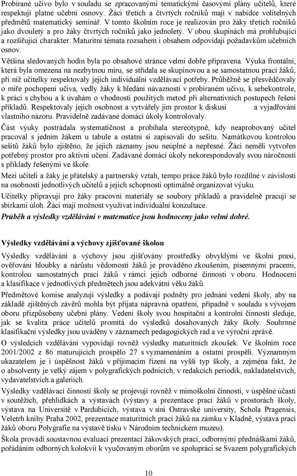 V tomto školním roce je realizován pro žáky třetích ročníků jako dvouletý a pro žáky čtvrtých ročníků jako jednoletý. V obou skupinách má prohlubující a rozšiřující charakter.