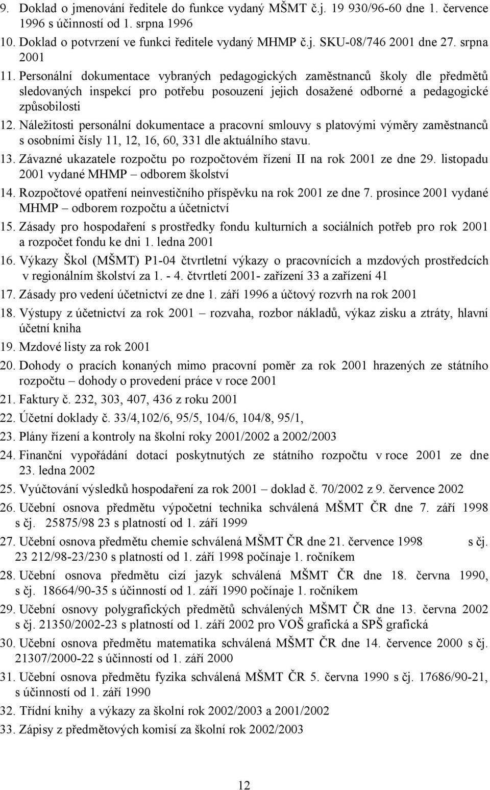 Náležitosti personální dokumentace a pracovní smlouvy s platovými výměry zaměstnanců s osobními čísly 11, 12, 16, 60, 331 dle aktuálního stavu. 13.