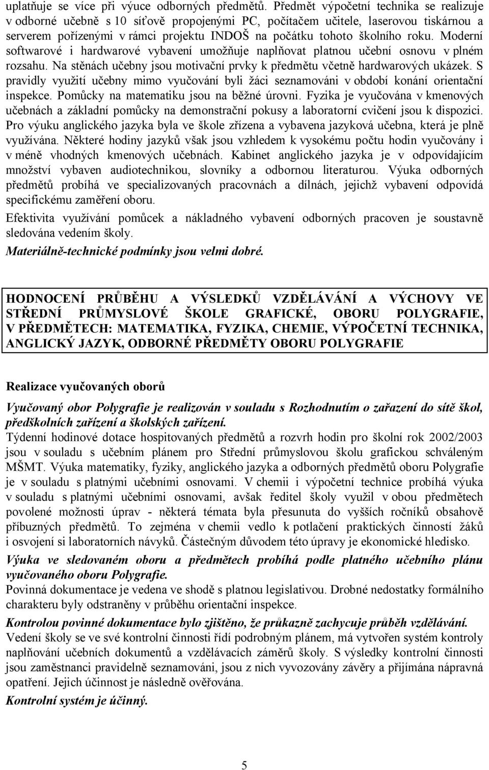 roku. Moderní softwarové i hardwarové vybavení umožňuje naplňovat platnou učební osnovu v plném rozsahu. Na stěnách učebny jsou motivační prvky k předmětu včetně hardwarových ukázek.