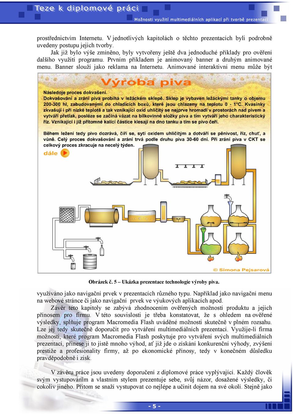 Banner slouží jako reklama na Internetu. Animované interaktivní menu může být Obrázek č. 5 Ukázka prezentace technologie výroby piva. využíváno jako navigační prvek v prezentacích různého typu.