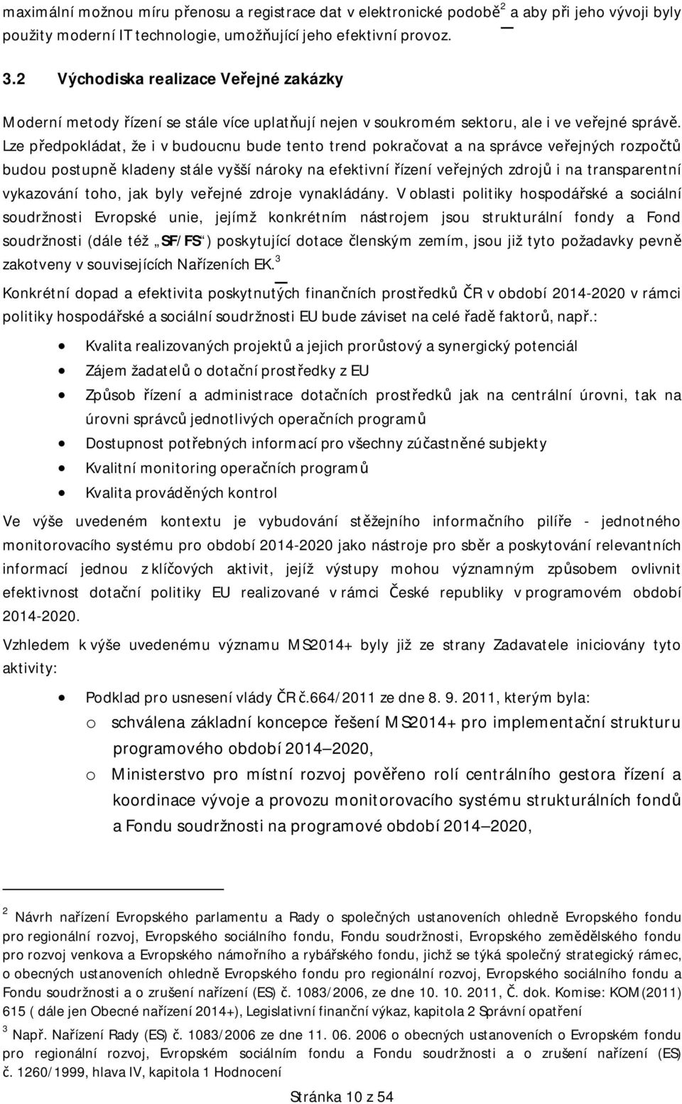 Lze pedpokládat, že i v budoucnu bude tento trend pokraovat a na správce veejných rozpo budou postupn kladeny stále vyšší nároky na efektivní ízení veejných zdroj i na transparentní vykazování toho,