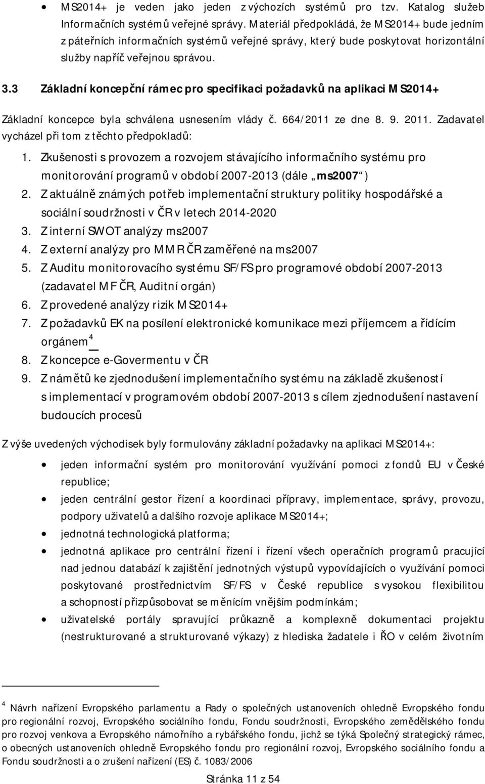 3 Základní koncepní rámec pro specifikaci požadavk na aplikaci MS2014+ Základní koncepce byla schválena usnesením vlády. 664/2011 ze dne 8. 9. 2011. Zadavatel vycházel pi tom z tchto pedpoklad: 1.