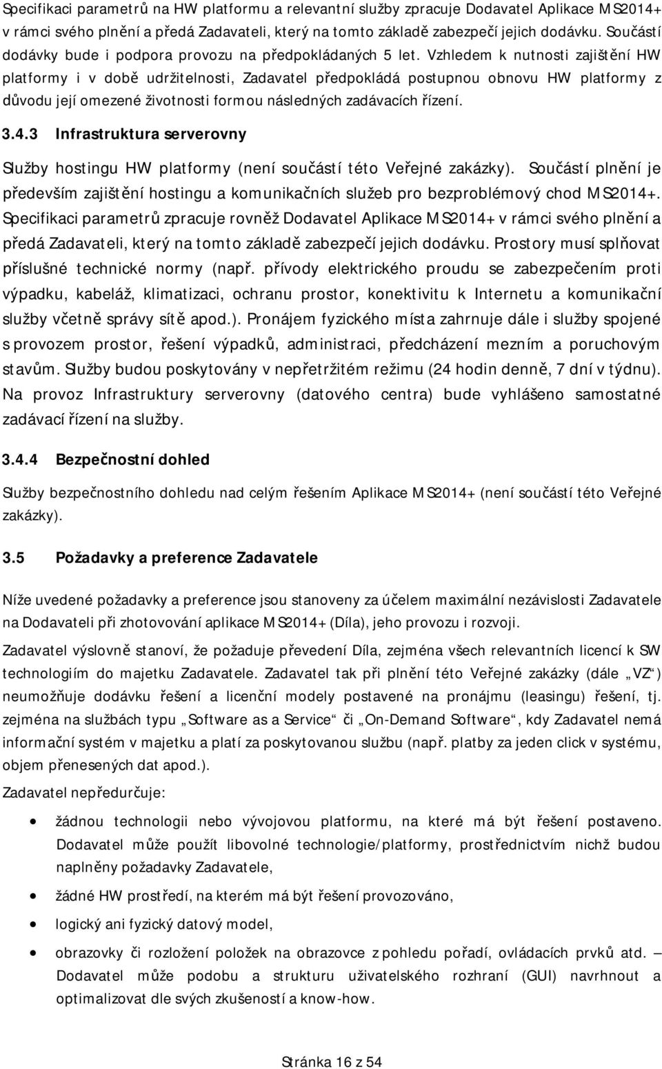 Vzhledem k nutnosti zajištní HW platformy i v dob udržitelnosti, Zadavatel pedpokládá postupnou obnovu HW platformy z vodu její omezené životnosti formou následných zadávacích ízení. 3.4.