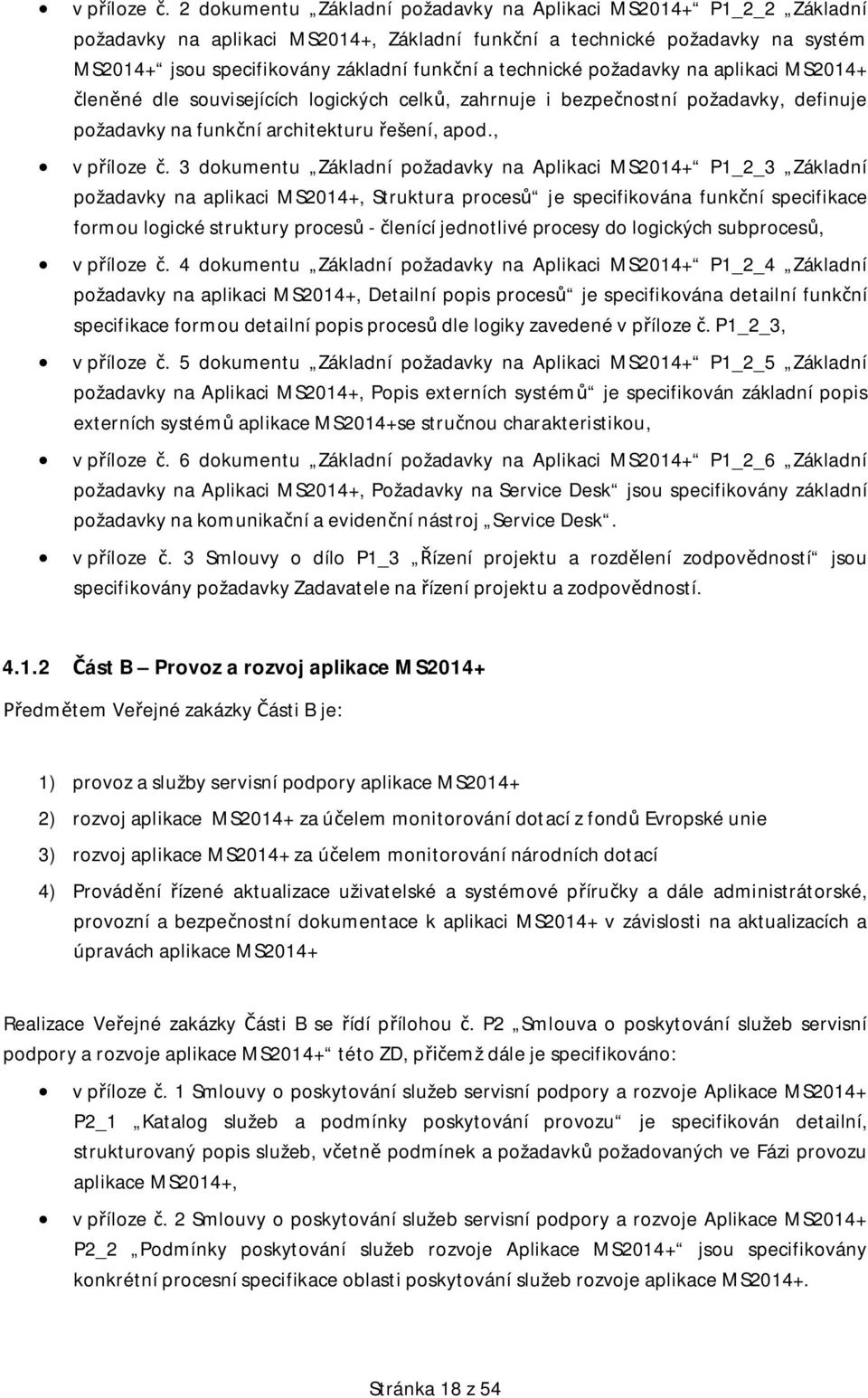 technické požadavky na aplikaci MS2014+ lenné dle souvisejících logických celk, zahrnuje i bezpenostní požadavky, definuje požadavky na funkní architekturu ešení, apod.
