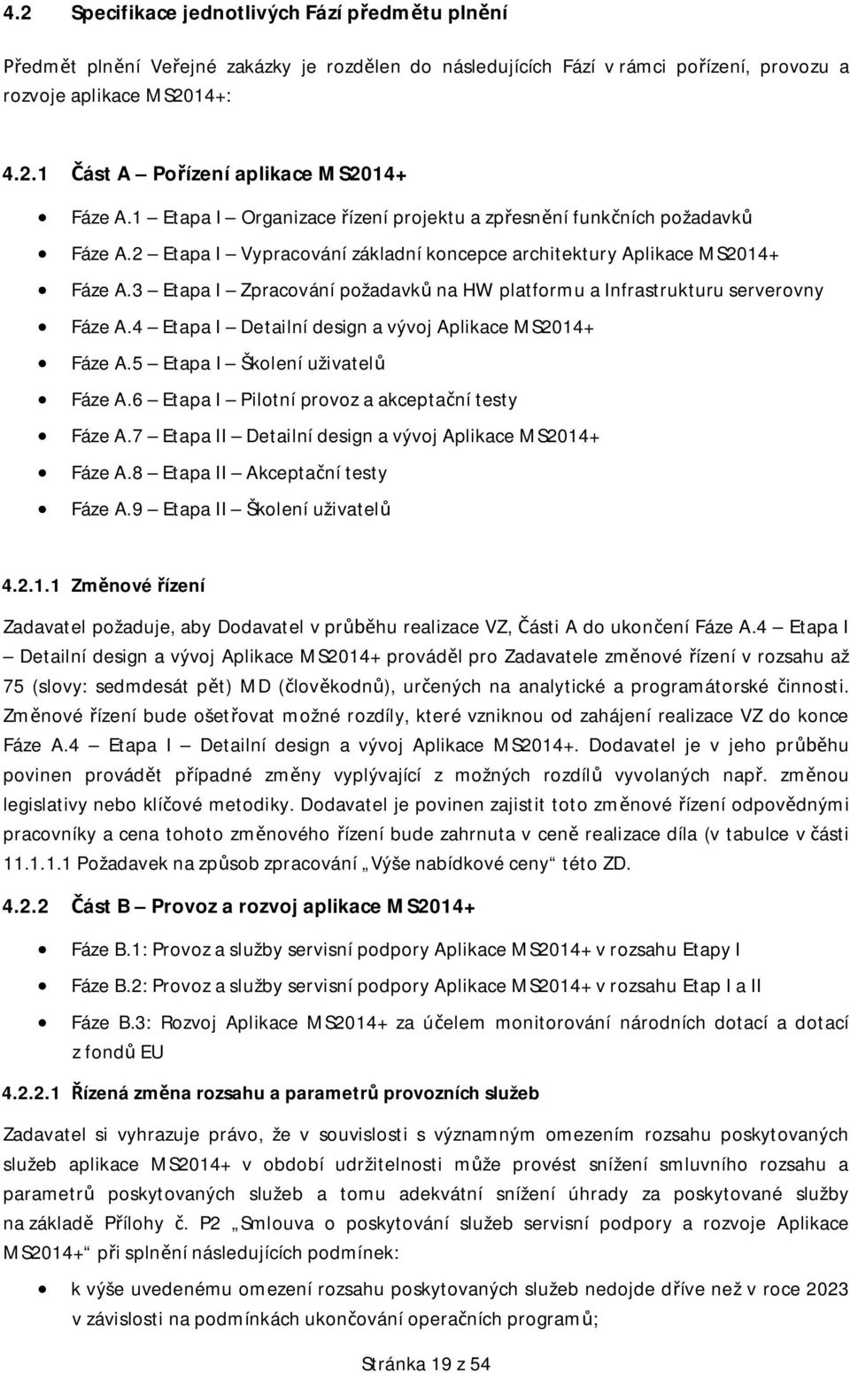 3 Etapa I Zpracování požadavk na HW platformu a Infrastrukturu serverovny Fáze A.4 Etapa I Detailní design a vývoj Aplikace MS2014+ Fáze A.5 Etapa I Školení uživatel Fáze A.