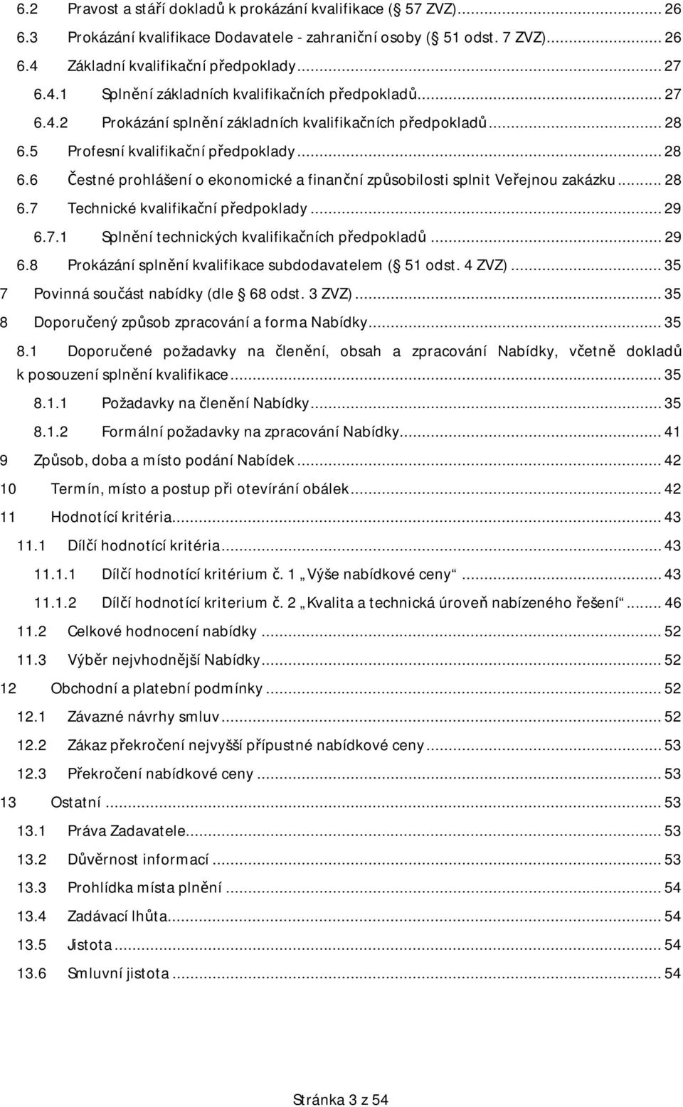 .. 29 6.7.1 Splnní technických kvalifikaních pedpoklad... 29 6.8 Prokázání splnní kvalifikace subdodavatelem ( 51 odst. 4 ZVZ)... 35 7 Povinná souást nabídky (dle 68 odst. 3 ZVZ).