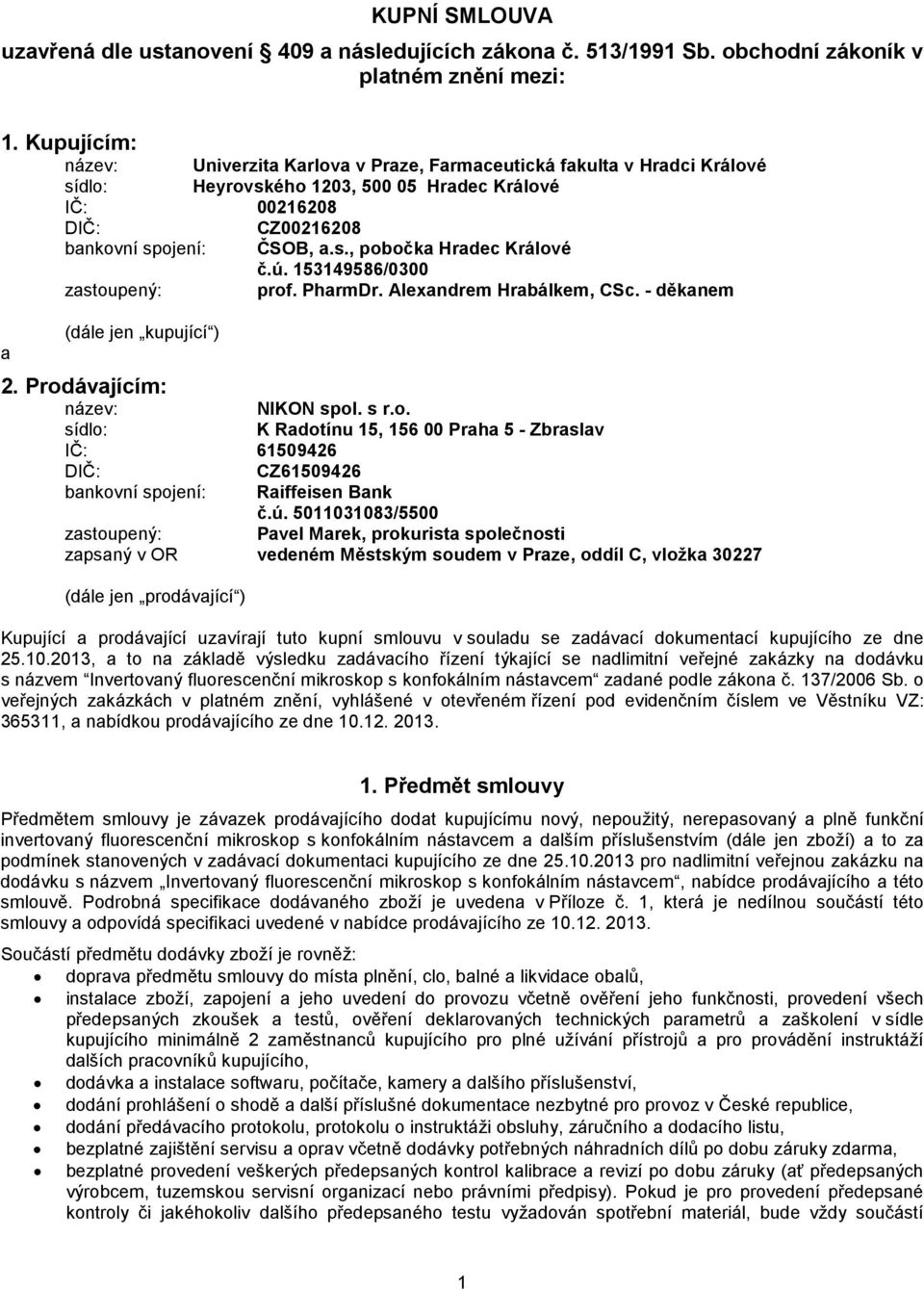 ú. 5349586/0300 zastoupený: prof. PharmDr. Alexandrem Hrabálkem, CSc. - děkanem (dále jen kupující ) 2. Prodávajícím: název: NIKON spol. s r.o. sídlo: K Radotínu 5, 5600 Praha 5 - Zbraslav IČ: 6509426 DIČ: CZ6509426 bankovní spojení: Raiffeisen Bank č.