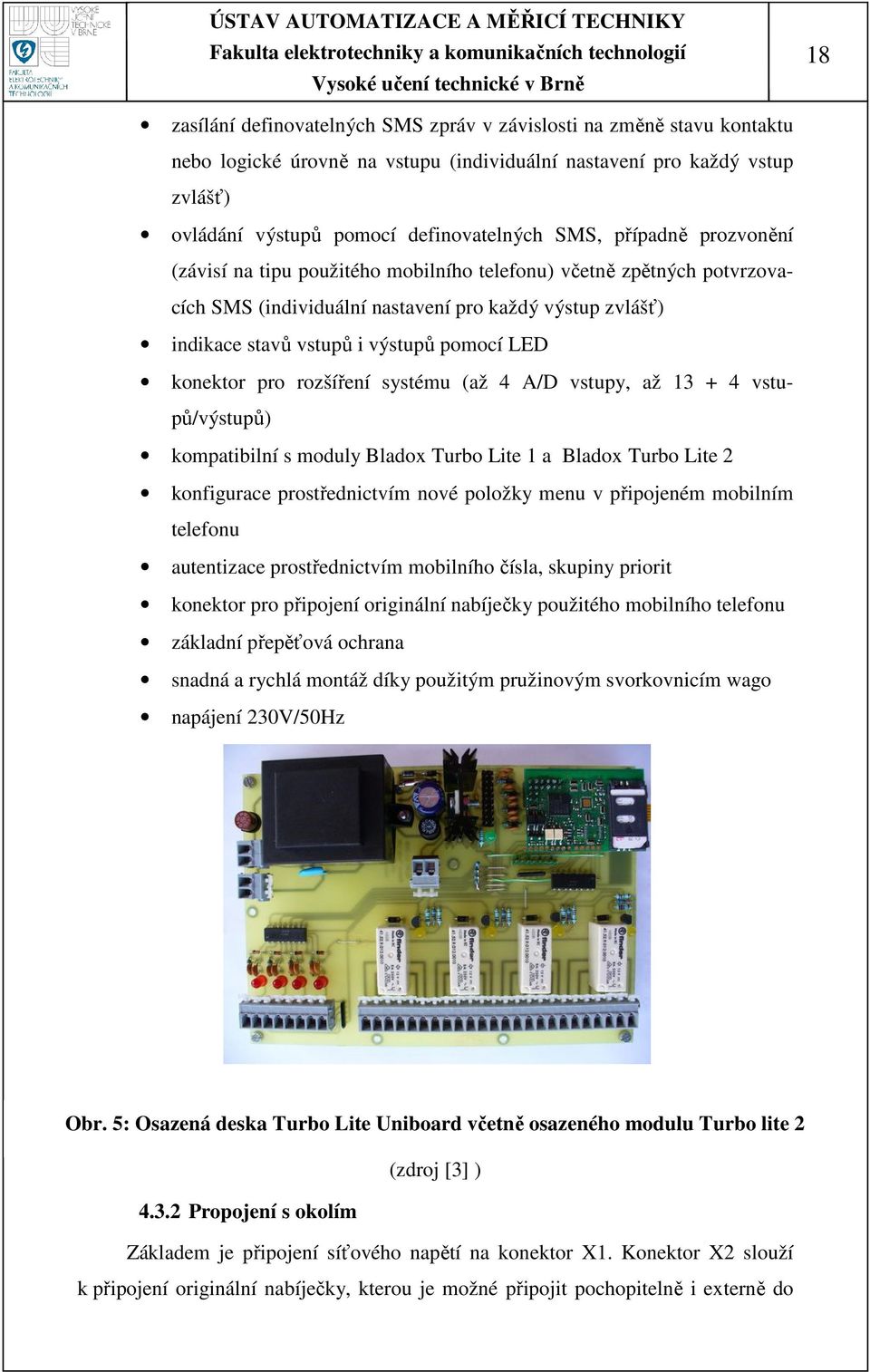 konektor pro rozšíření systému (až 4 A/D vstupy, až 13 + 4 vstupů/výstupů) kompatibilní s moduly Bladox Turbo Lite 1 a Bladox Turbo Lite 2 konfigurace prostřednictvím nové položky menu v připojeném