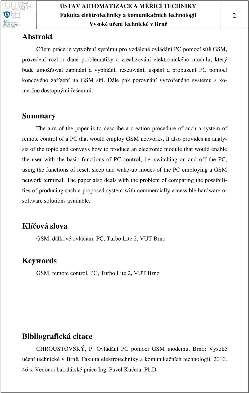 Summary The aim of the paper is to describe a creation procedure of such a system of remote control of a PC that would employ GSM networks.