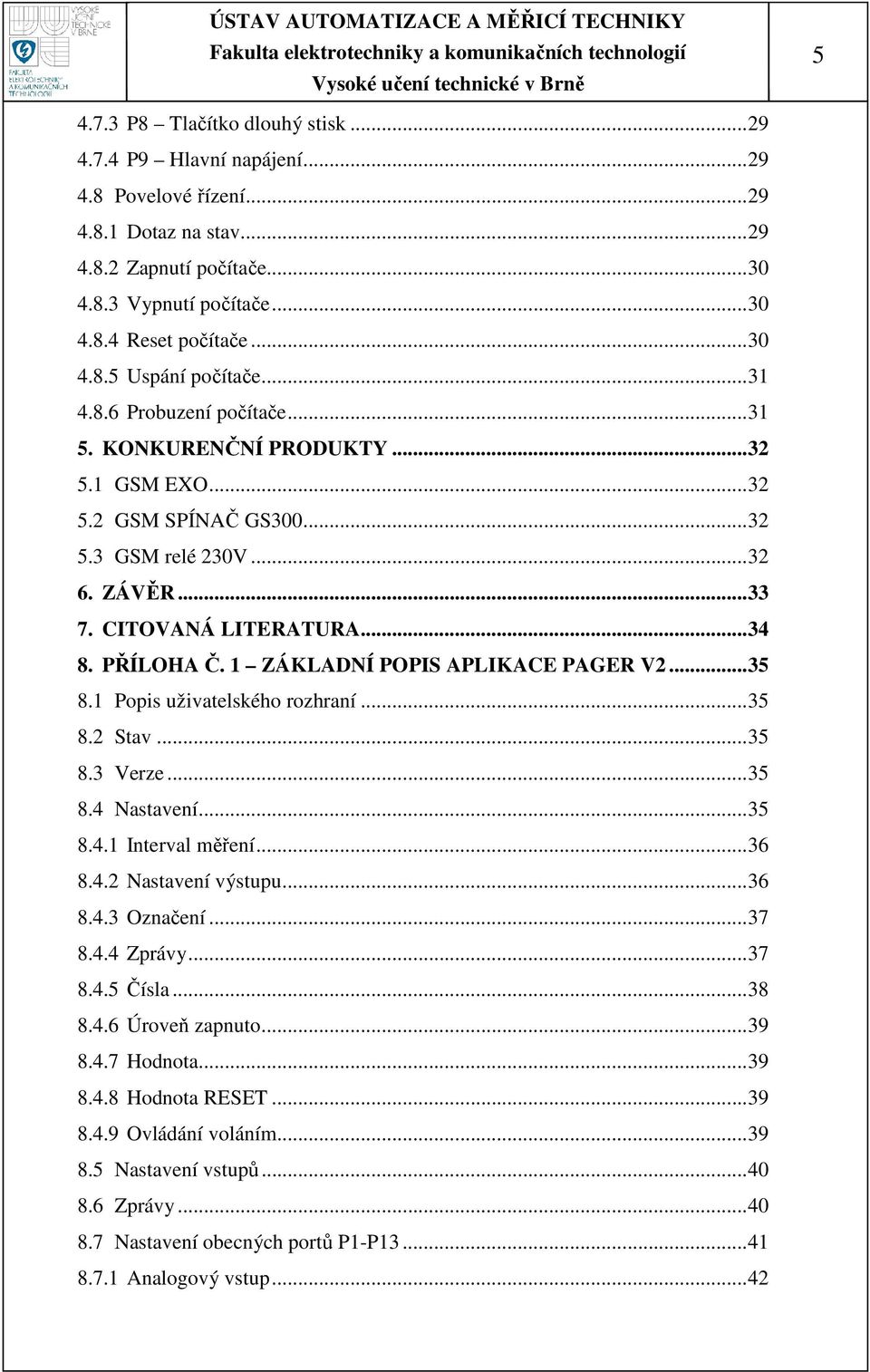 CITOVANÁ LITERATURA... 34 8. PŘÍLOHA Č. 1 ZÁKLADNÍ POPIS APLIKACE PAGER V2... 35 8.1 Popis uživatelského rozhraní... 35 8.2 Stav... 35 8.3 Verze... 35 8.4 Nastavení... 35 8.4.1 Interval měření... 36 8.