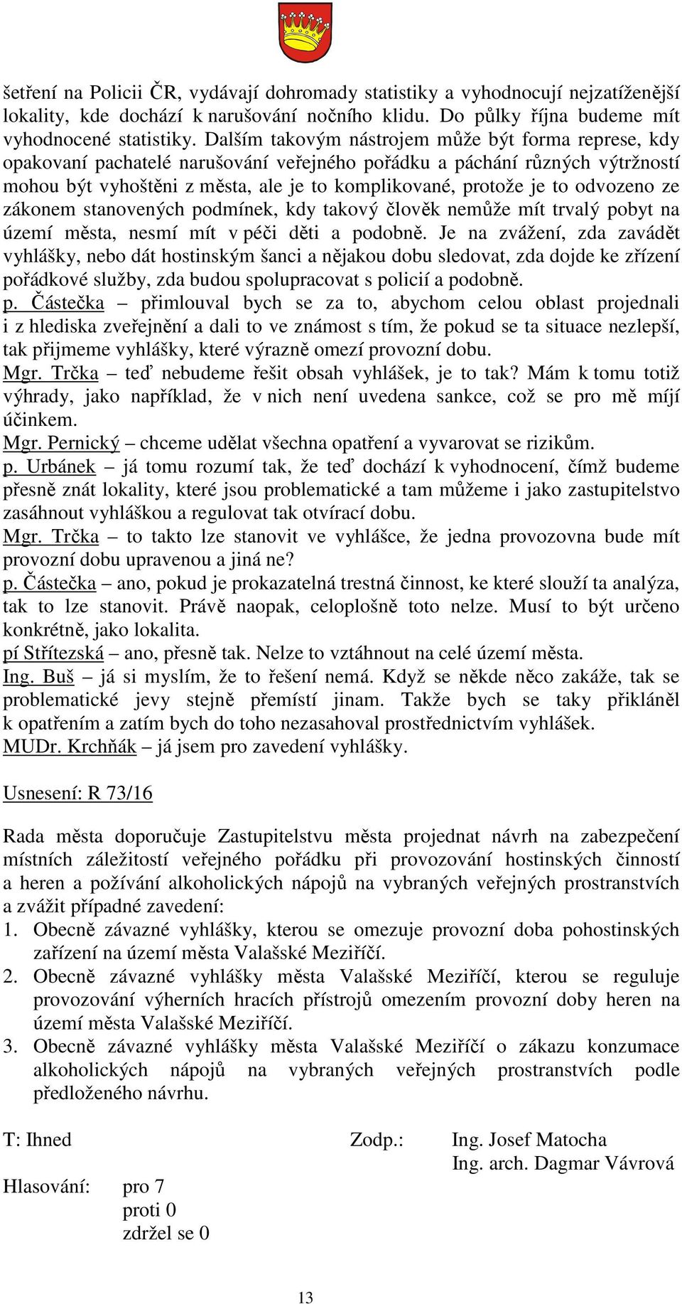 odvozeno ze zákonem stanovených podmínek, kdy takový člověk nemůže mít trvalý pobyt na území města, nesmí mít v péči děti a podobně.