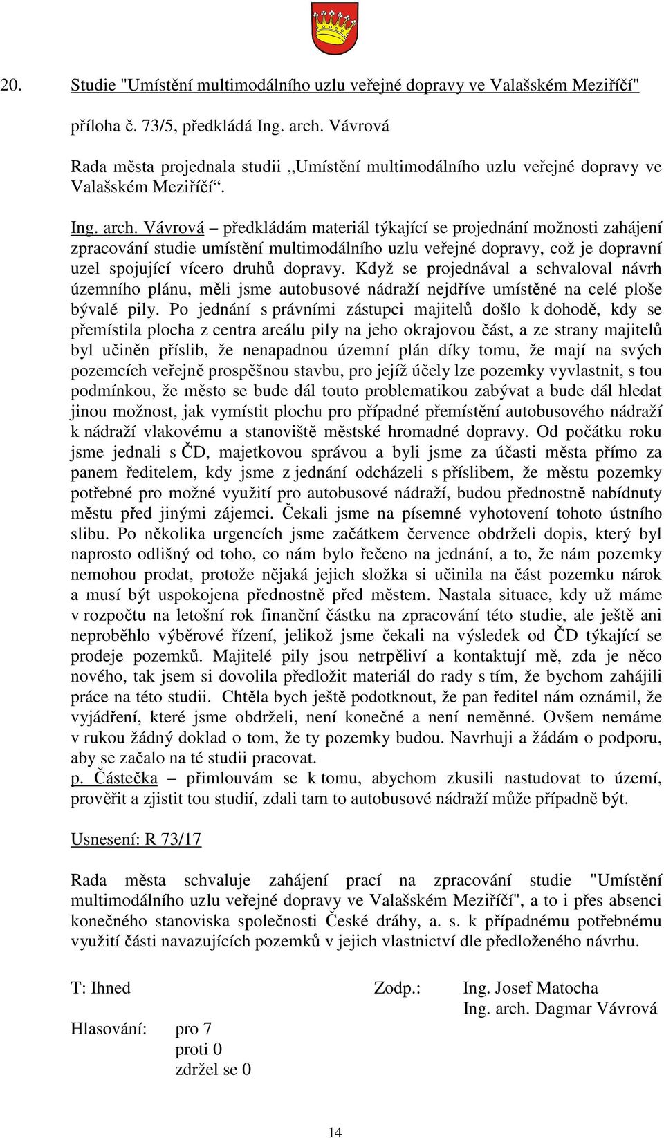 Vávrová předkládám materiál týkající se projednání možnosti zahájení zpracování studie umístění multimodálního uzlu veřejné dopravy, což je dopravní uzel spojující vícero druhů dopravy.