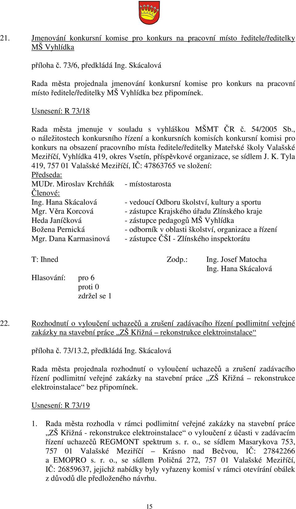 Usnesení: R 73/18 Rada města jmenuje v souladu s vyhláškou MŠMT ČR č. 54/2005 Sb.