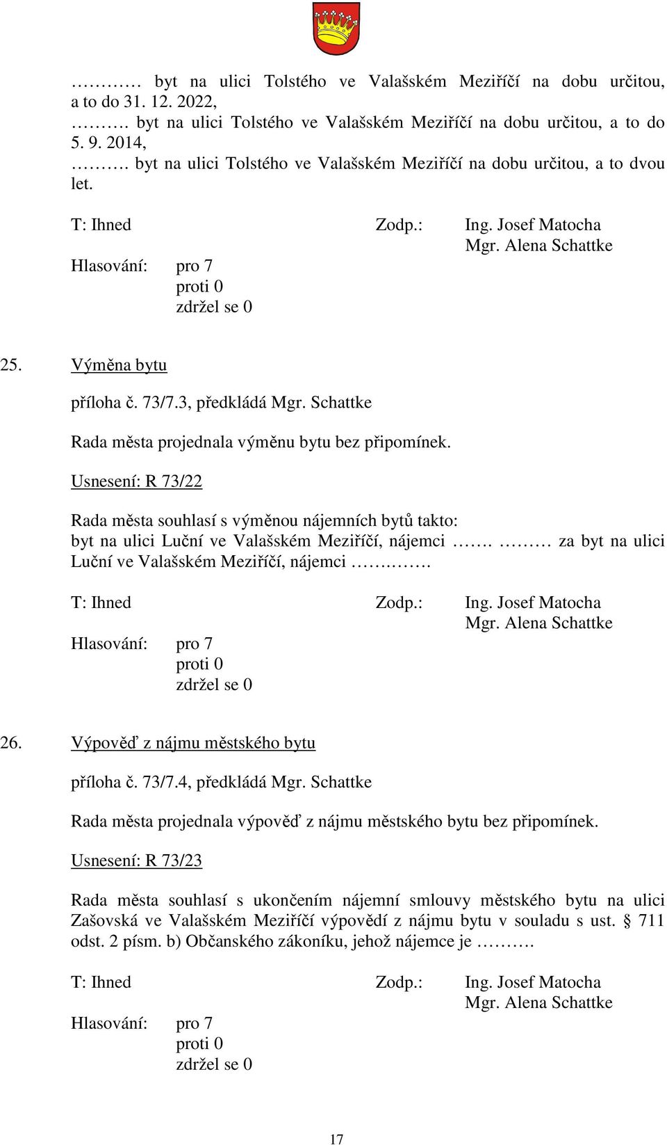 Usnesení: R 73/22 Rada města souhlasí s výměnou nájemních bytů takto: byt na ulici Luční ve Valašském Meziříčí, nájemci. za byt na ulici Luční ve Valašském Meziříčí, nájemci.. 26.