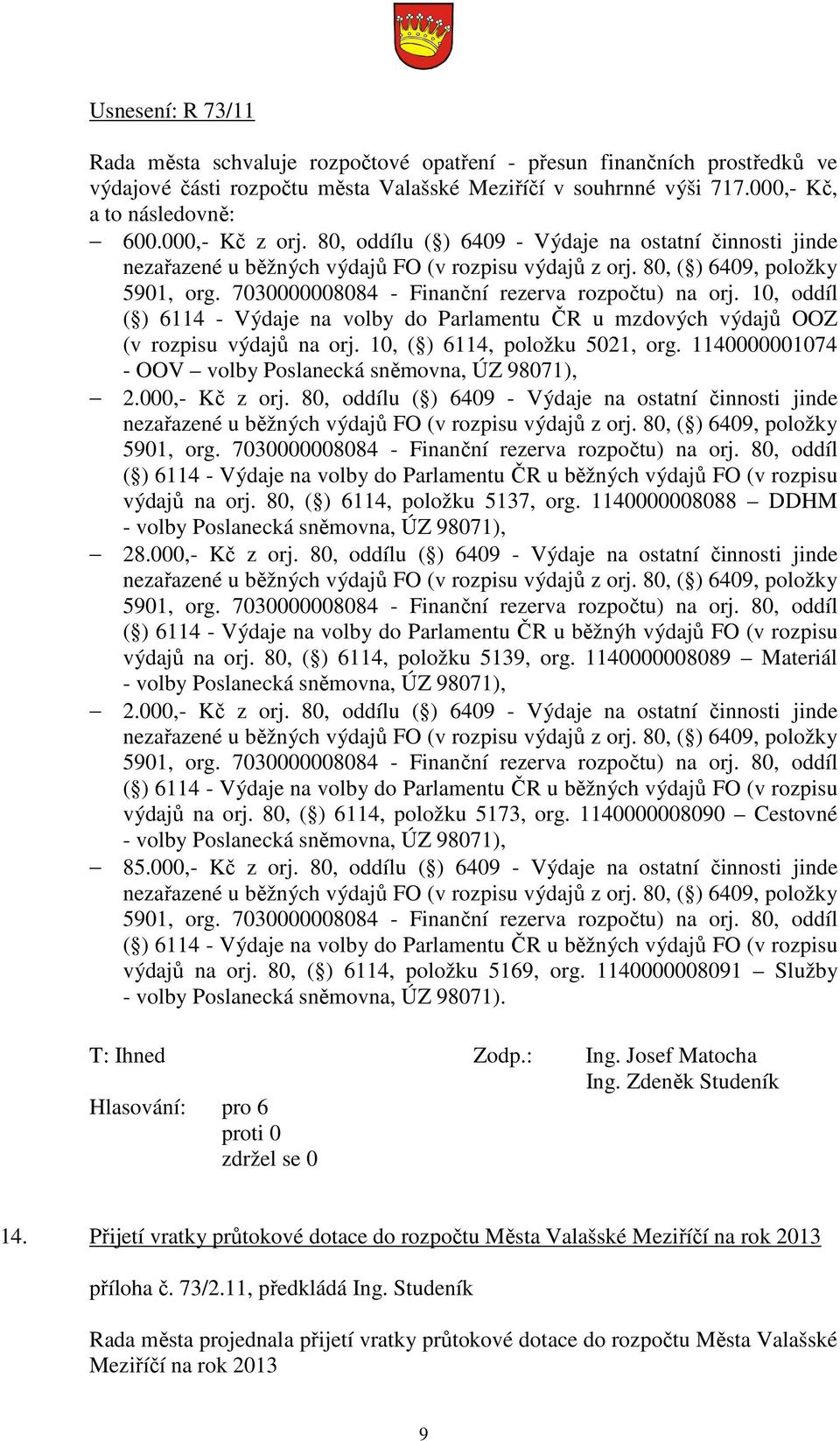 7030000008084 - Finanční rezerva rozpočtu) na orj. 10, oddíl ( ) 6114 - Výdaje na volby do Parlamentu ČR u mzdových výdajů OOZ (v rozpisu výdajů na orj. 10, ( ) 6114, položku 5021, org.