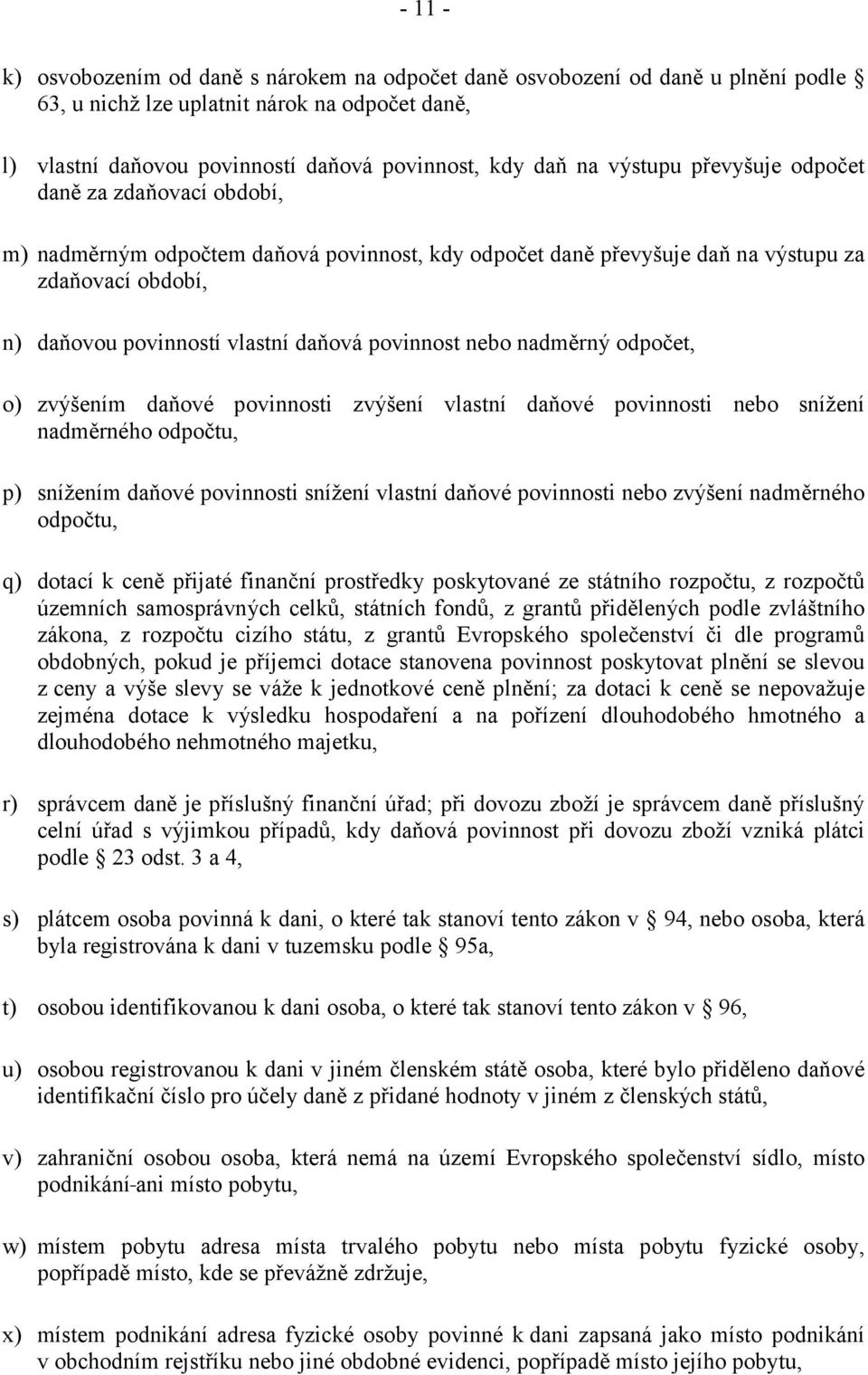 povinnost nebo nadměrný odpočet, o) zvýšením daňové povinnosti zvýšení vlastní daňové povinnosti nebo snížení nadměrného odpočtu, p) snížením daňové povinnosti snížení vlastní daňové povinnosti nebo