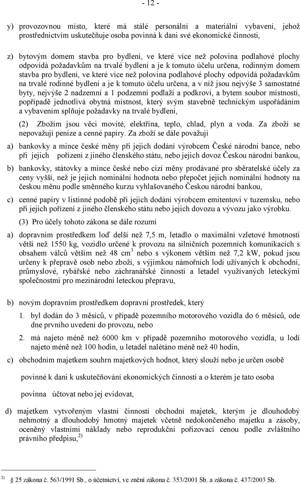 požadavkům na trvalé rodinné bydlení a je k tomuto účelu určena, a v níž jsou nejvýše 3 samostatné byty, nejvýše 2 nadzemní a 1 podzemní podlaží a podkroví, a bytem soubor místností, popřípadě