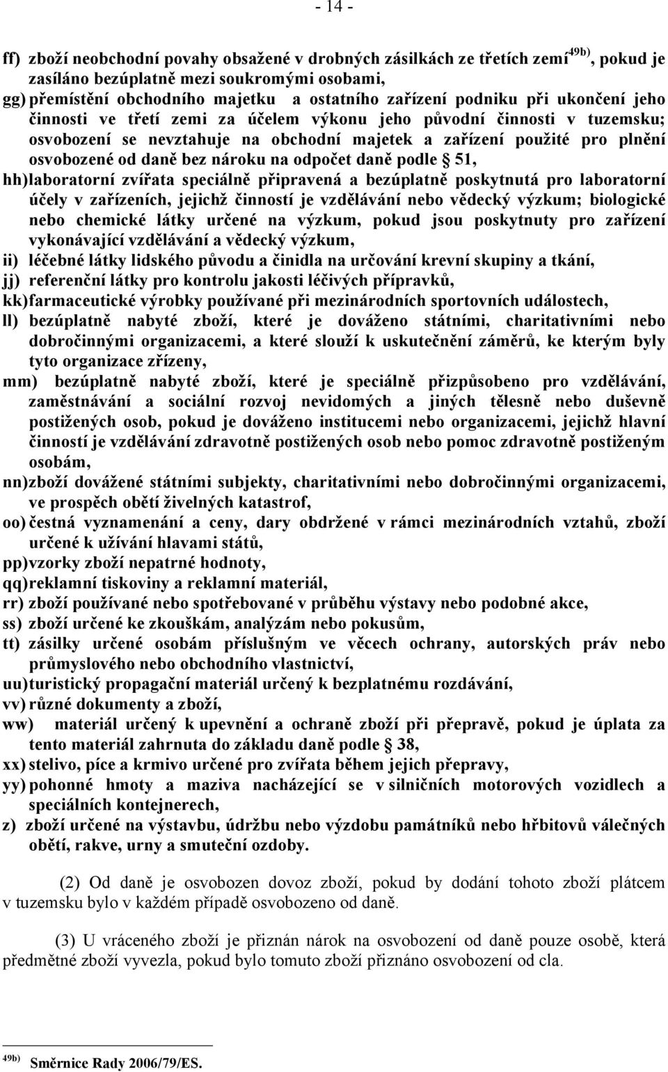 nároku na odpočet daně podle 51, hh)laboratorní zvířata speciálně připravená a bezúplatně poskytnutá pro laboratorní účely v zařízeních, jejichž činností je vzdělávání nebo vědecký výzkum; biologické