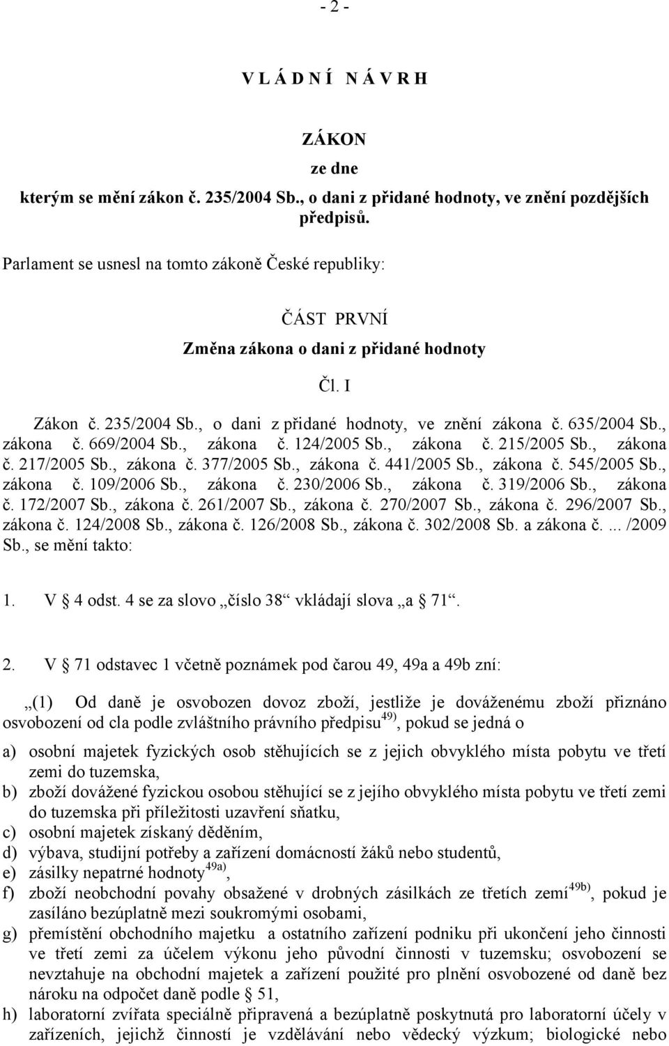 669/2004 Sb., zákona č. 124/2005 Sb., zákona č. 215/2005 Sb., zákona č. 217/2005 Sb., zákona č. 377/2005 Sb., zákona č. 441/2005 Sb., zákona č. 545/2005 Sb., zákona č. 109/2006 Sb., zákona č. 230/2006 Sb.