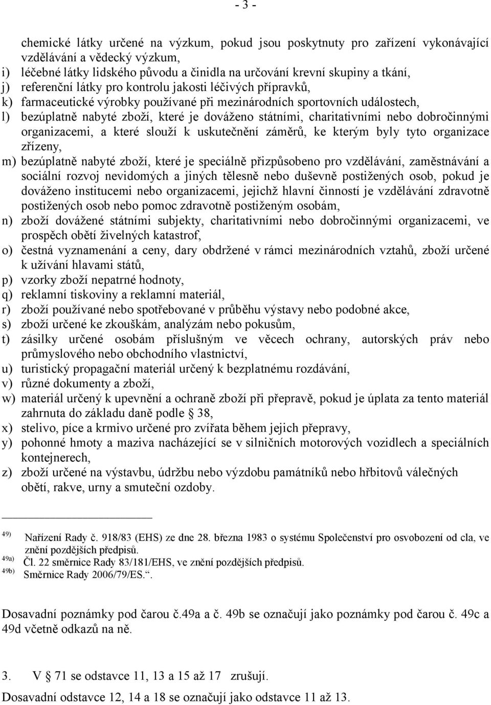 charitativními nebo dobročinnými organizacemi, a které slouží k uskutečnění záměrů, ke kterým byly tyto organizace zřízeny, m) bezúplatně nabyté zboží, které je speciálně přizpůsobeno pro vzdělávání,