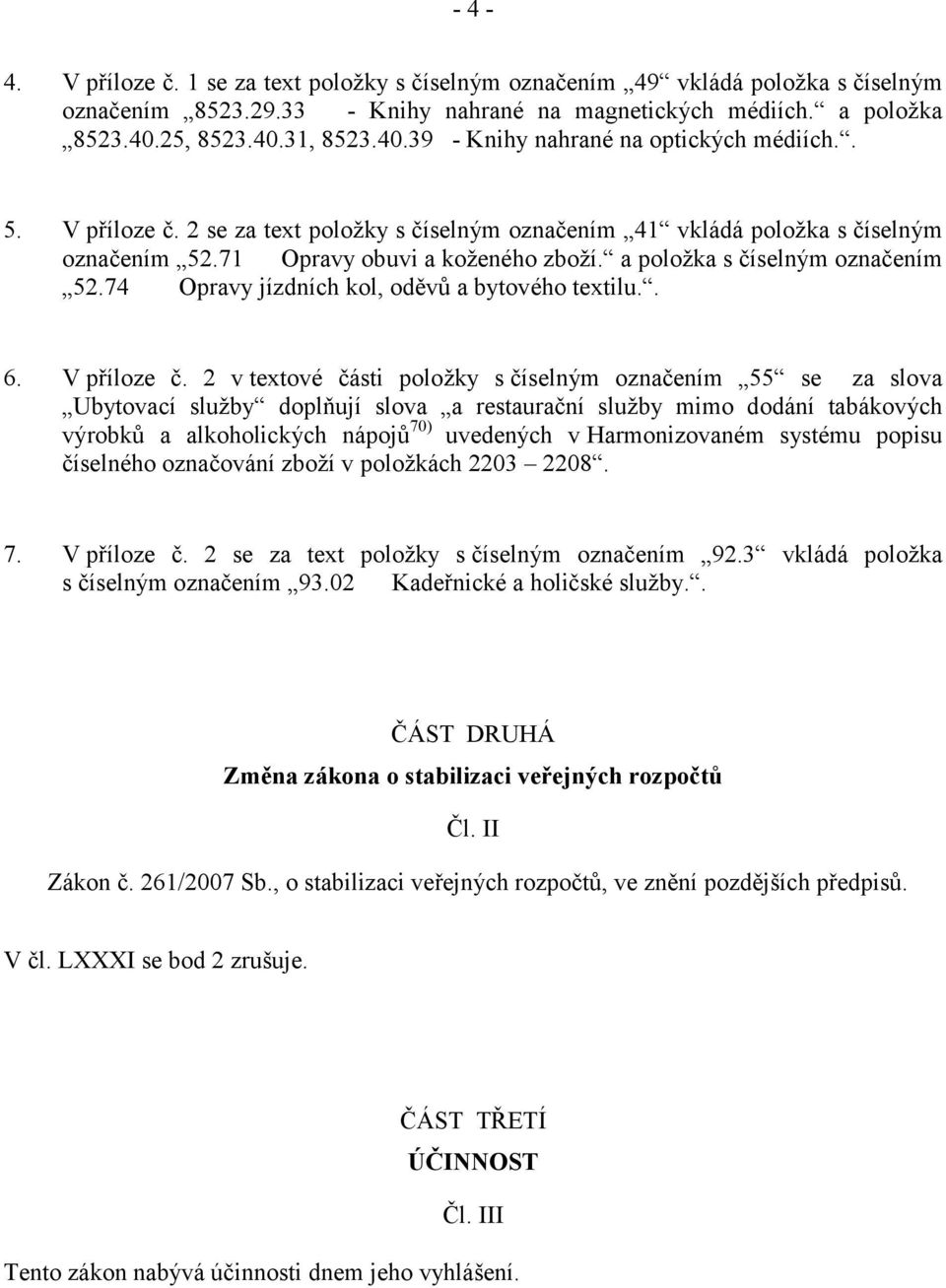 a položka s číselným označením 52.74 Opravy jízdních kol, oděvů a bytového textilu.. 6. V příloze č.