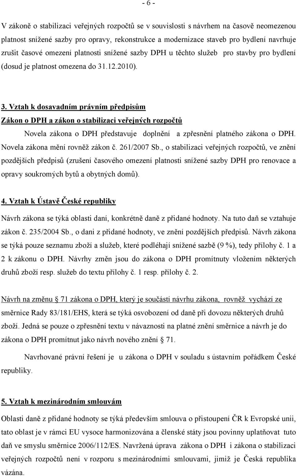 .12.2010). 3. Vztah k dosavadním právním předpisům Zákon o DPH a zákon o stabilizaci veřejných rozpočtů Novela zákona o DPH představuje doplnění a zpřesnění platného zákona o DPH.