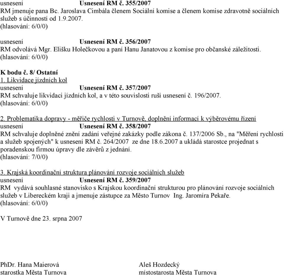 357/2007 RM schvaluje likvidaci jízdních kol, a v této souvislosti ruší usnesení č. 196/2007. 2.