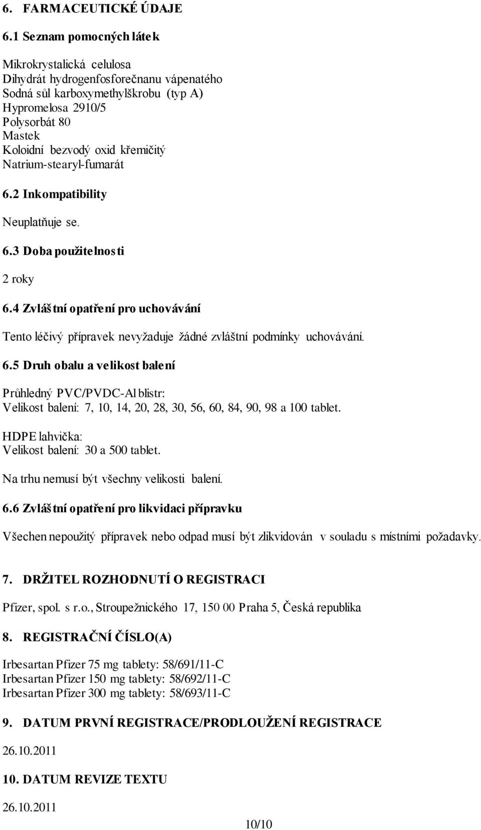 křemičitý Natrium-stearyl-fumarát 6.2 Inkompatibility Neuplatňuje se. 6.3 Doba použitelnosti 2 roky 6.