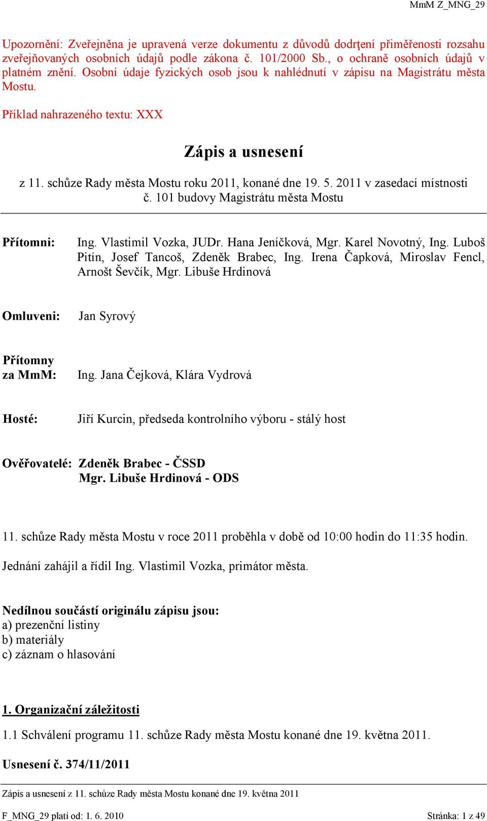 2011 v zasedací místnosti č. 101 budovy Magistrátu města Mostu Přítomni: Ing. Vlastimil Vozka, JUDr. Hana Jeníčková, Mgr. Karel Novotný, Ing. Luboš Pitín, Josef Tancoš, Zdeněk Brabec, Ing.