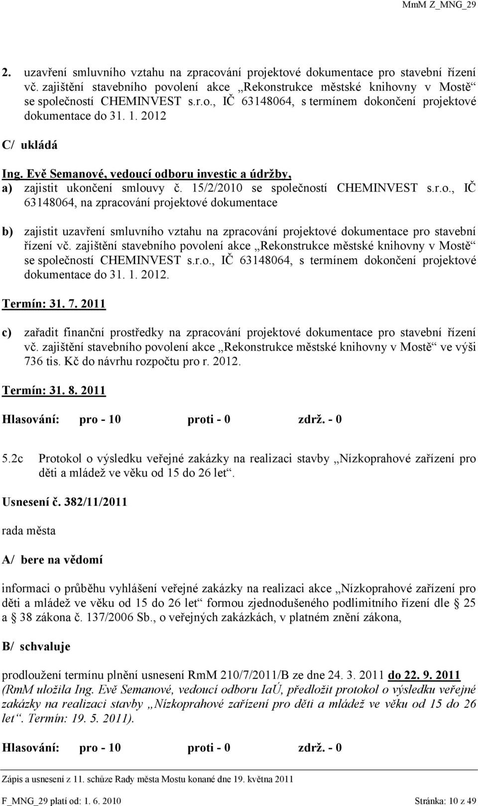 zajištění stavebního povolení akce Rekonstrukce městské knihovny v Mostě se společností CHEMINVEST s.r.o., IČ 63148064, s termínem dokončení projektové dokumentace do 31. 1. 2012. Termín: 31. 7.