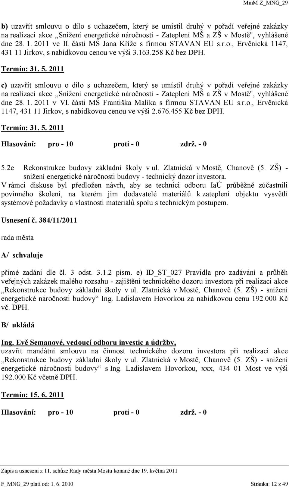 2011 c) uzavřít smlouvu o dílo s uchazečem, který se umístil druhý v pořadí veřejné zakázky na realizaci akce Sníţení energetické náročnosti - Zateplení MŠ a ZŠ v Mostě", vyhlášené dne 28. 1.