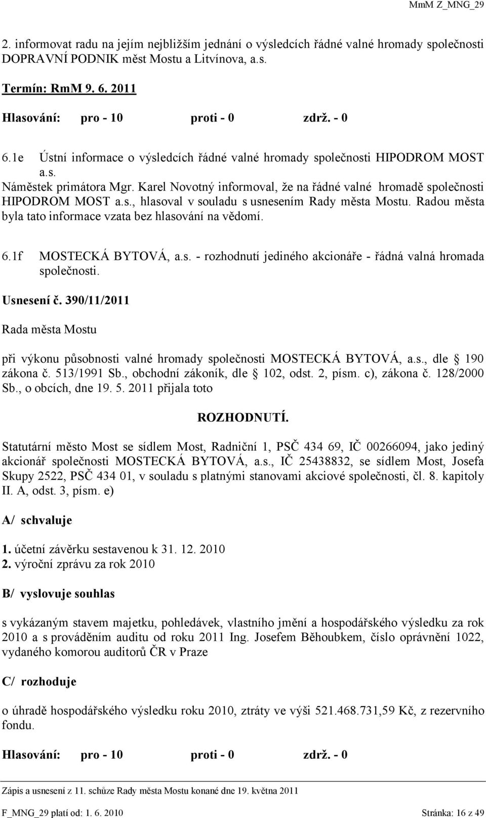 Radou města byla tato informace vzata bez hlasování na vědomí. 6.1f MOSTECKÁ BYTOVÁ, a.s. - rozhodnutí jediného akcionáře - řádná valná hromada společnosti. Usnesení č.