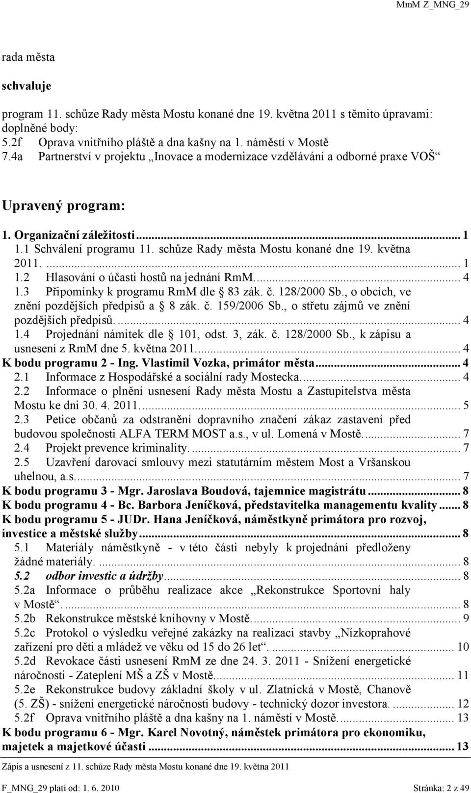 května 2011.... 1 1.2 Hlasování o účasti hostŧ na jednání RmM.... 4 1.3 Připomínky k programu RmM dle 83 zák. č. 128/2000 Sb., o obcích, ve znění pozdějších předpisŧ a 8 zák. č. 159/2006 Sb.