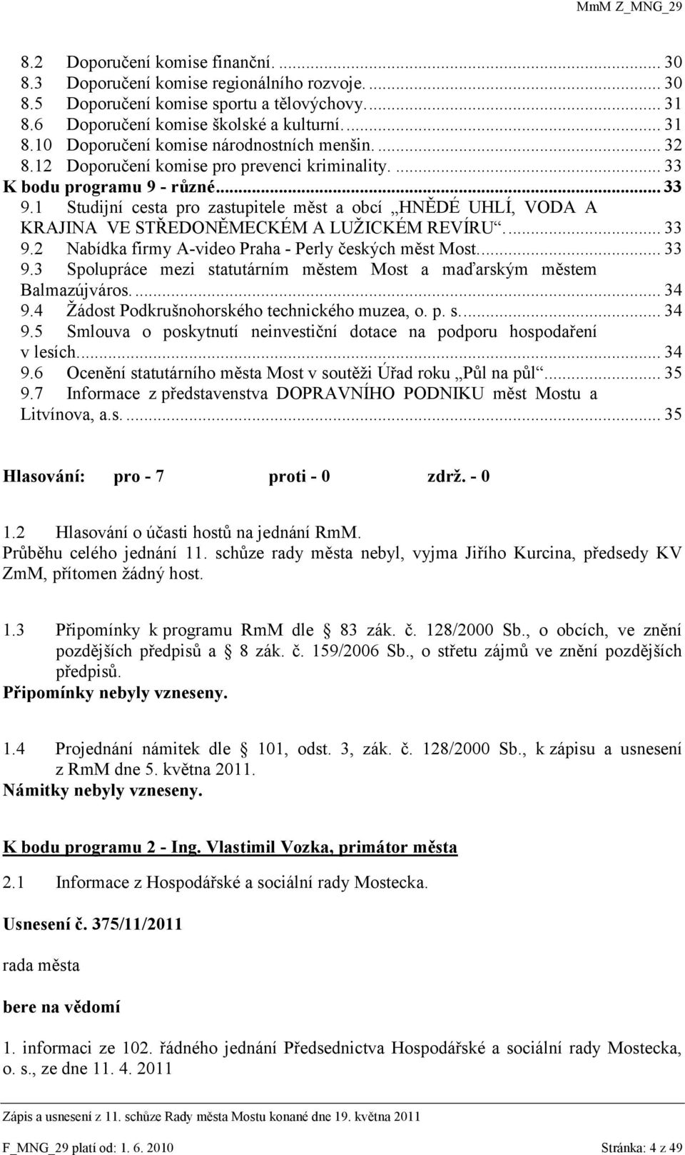 1 Studijní cesta pro zastupitele měst a obcí HNĚDÉ UHLÍ, VODA A KRAJINA VE STŘEDONĚMECKÉM A LUŢICKÉM REVÍRU.... 33 9.2 Nabídka firmy A-video Praha - Perly českých měst Most.... 33 9.3 Spolupráce mezi statutárním městem Most a maďarským městem Balmazújváros.