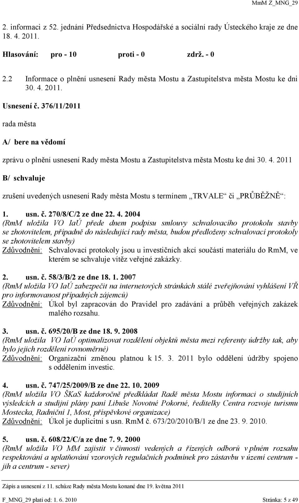 2011 B/ schvaluje zrušení uvedených usnesení Rady města Mostu s termínem TRVALE či PRŦBĚŢNĚ : 1. usn. č. 270/8/C/2 ze dne 22. 4.