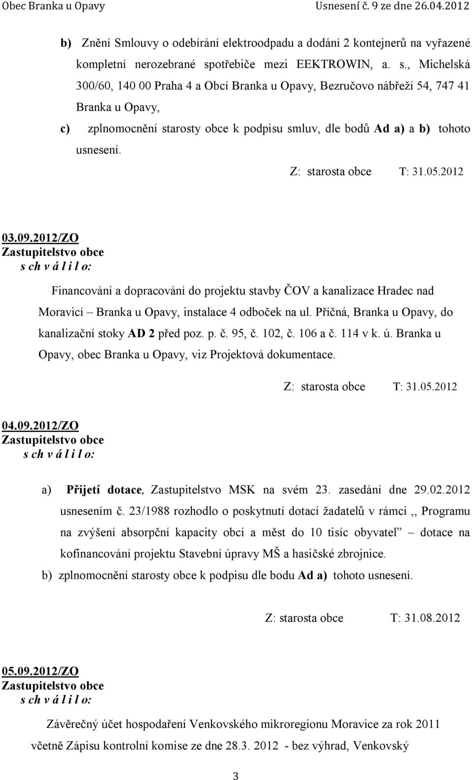 , Michelská 300/60, 140 00 Praha 4 a Obcí Branka u Opavy, Bezručovo nábřeží 54, 747 41 Branka u Opavy, c) zplnomocnění starosty obce k podpisu smluv, dle bodů Ad a) a b) tohoto usnesení.