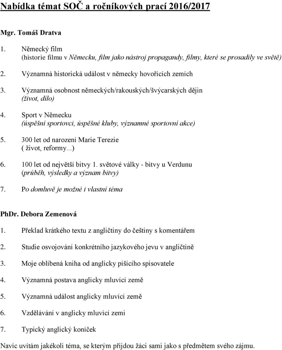 Sport v Německu (úspěšní sportovci, úspěšné kluby, významné sportovní akce) 5. 300 let od narození Marie Terezie ( ţivot, reformy...) 6. 100 let od největší bitvy 1.