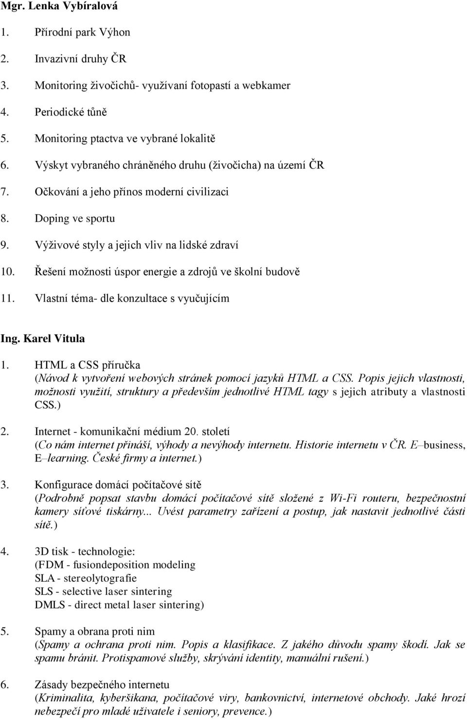 Řešení moţnosti úspor energie a zdrojů ve školní budově 11. Vlastní téma- dle konzultace s vyučujícím Ing. Karel Vitula 1.